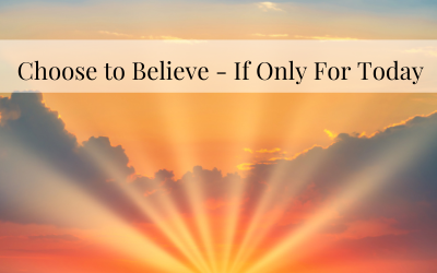 Choose to Believe – If Only For Today