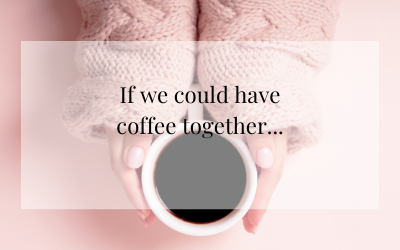 If we could have coffee together…