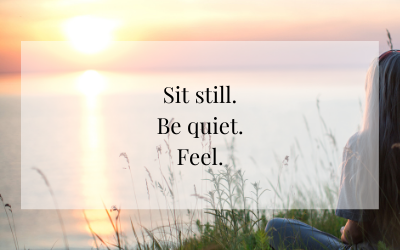 Sit still. Be quiet. Feel.