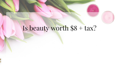 Is beauty worth $8 + tax?