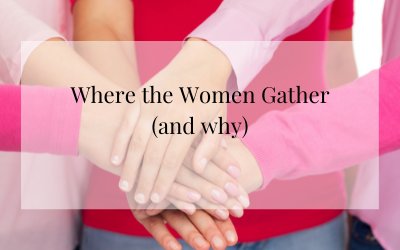Where the Women Gather (and why)