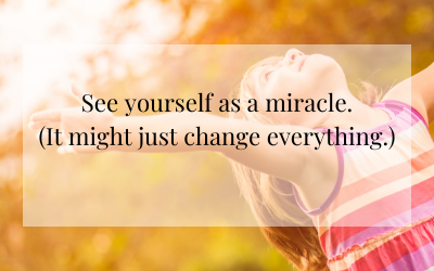 See yourself as a miracle