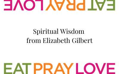 Spiritual wisdom from Elizabeth Gilbert