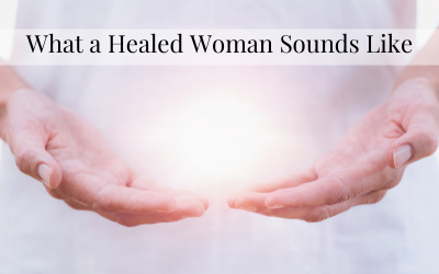 What a Healed Woman Sounds Like